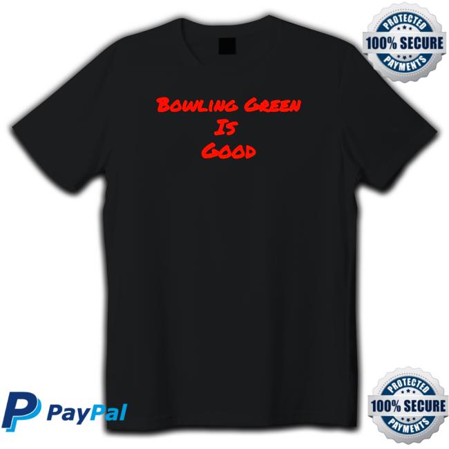 Official bowling Green is good Hoodie Official bowling Green is good Tee