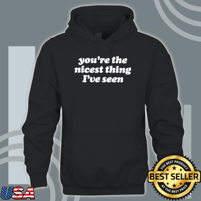 You’re the nicest thing I’ve seen Hooded Sweatshirt