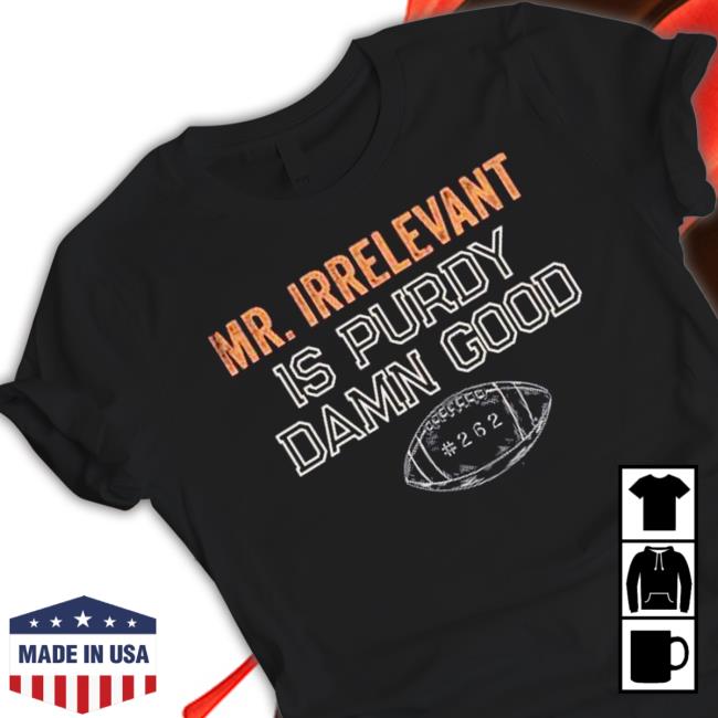 Mr Irrelevant is Purdy Damn Good 262 Sweatshirt Mr Irrelevant is Purdy Damn Good 262 Tee Shirt