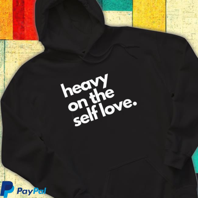 Official Heavy on the self love 2022 Hooded Sweatshirt