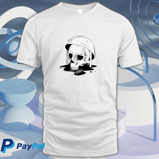 Skull Don’t Ever Shirt 2022 Skull Don’t Ever T Shirt