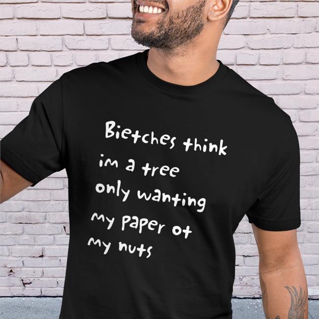 Bitches Think Im A Trees Only Wanting My Paper Or My Nuts Long Sleeve Tee Shirt Bitches Think Im A Trees Only Wanting My Paper Or My Nuts Shirt TeenyBeebArt
