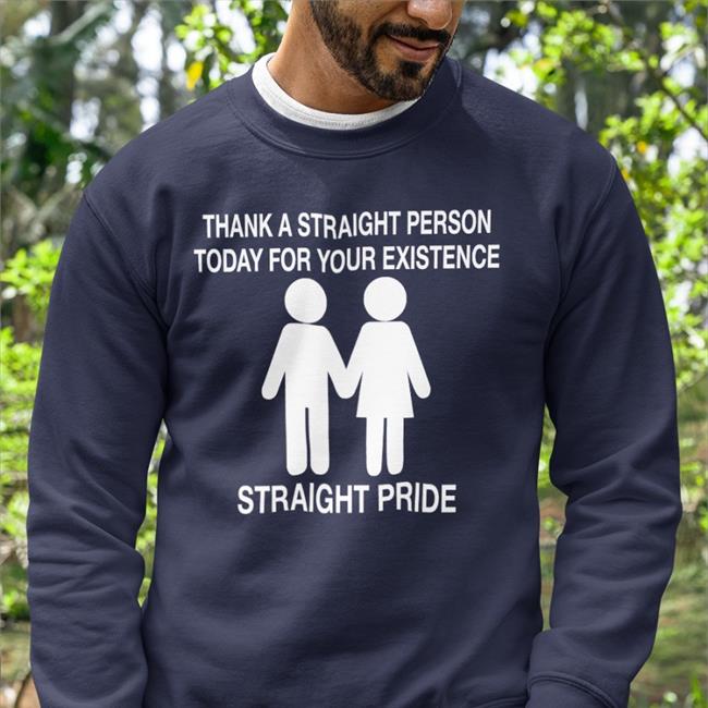 Thank A Straight Person Today For Your Existence Straight Pride Tee