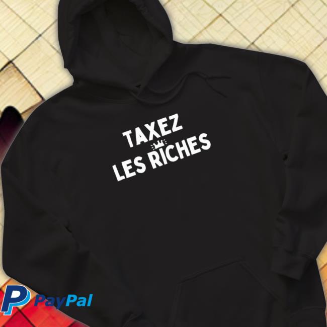 Taxez Les Riches 2022 Hoodie Official Taxez Les Riches 2022 Tee Shirts