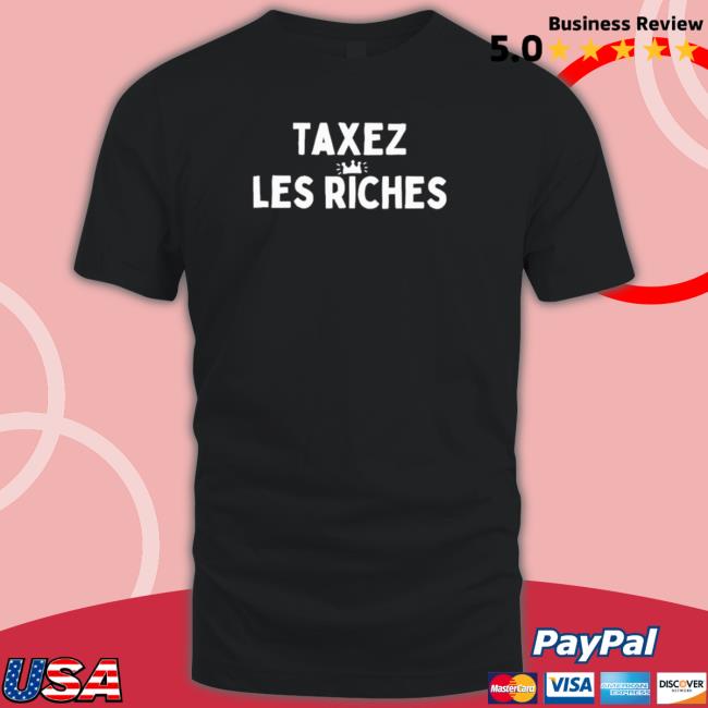 Taxez Les Riches 2022 Hoodie Official Taxez Les Riches 2022 T-Shirt